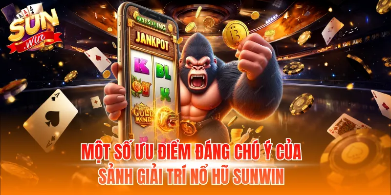 Một số ưu điểm đáng chú ý của sảnh giải trí nổ hũ Sunwin
