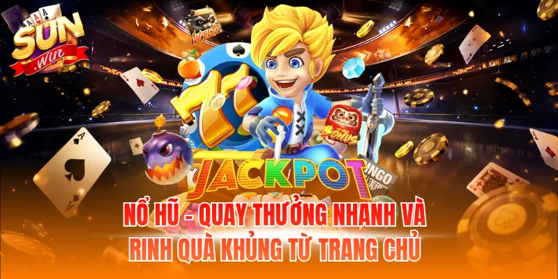 Nổ hũ - Quay thưởng nhanh và rinh quà khủng từ trang chủ